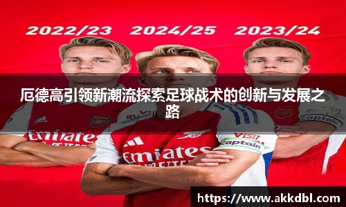 厄德高引领新潮流探索足球战术的创新与发展之路