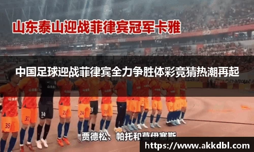 中国足球迎战菲律宾全力争胜体彩竞猜热潮再起